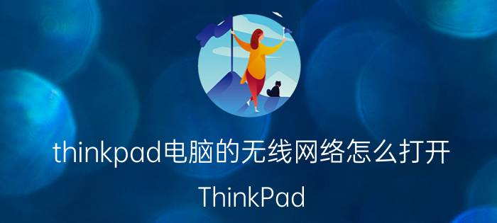 thinkpad电脑的无线网络怎么打开 ThinkPad E40无线网卡怎么调出来？